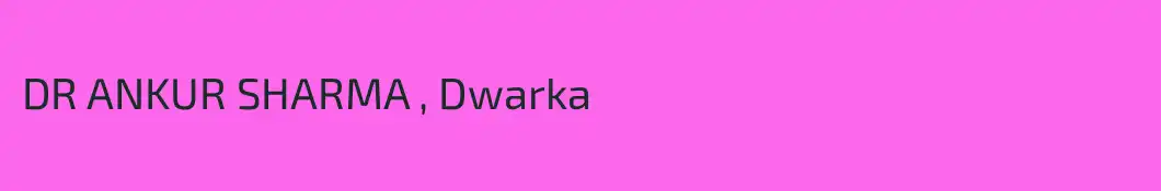 DR ANKUR SHARMA , Dwarka